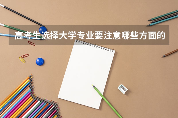 高考生選擇大學(xué)專業(yè)要注意哪些方面的問題？