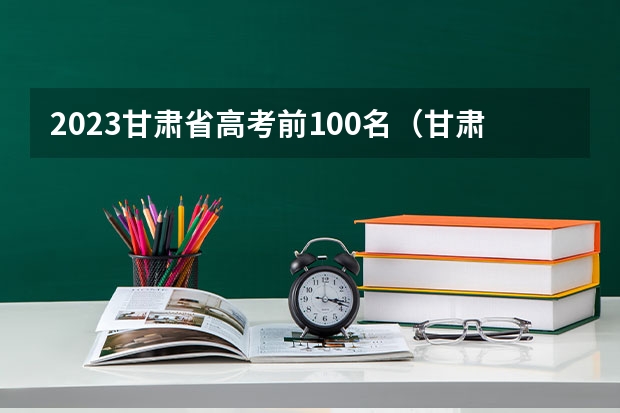 2023甘肅省高考前100名（甘肅高考分?jǐn)?shù)段排名）