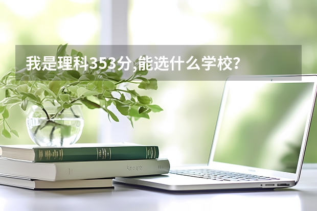 我是理科353分,能選什么學(xué)校？