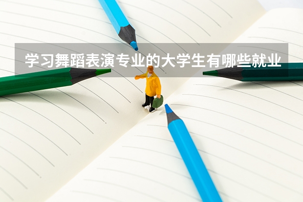 學習舞蹈表演專業(yè)的大學生有哪些就業(yè)方向？