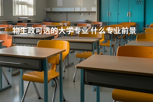 物生政可選的大學(xué)專業(yè) 什么專業(yè)前景好